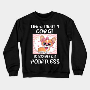 Life Without A Corgi Is Possible But Pointless (45) Crewneck Sweatshirt